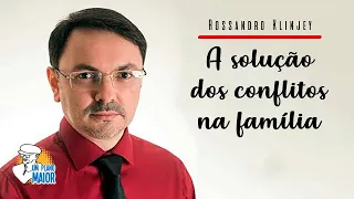 Rossandro Klinjey: A Solução dos Conflitos na Família