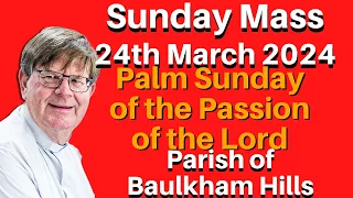 Sunday Mass 24th March 2024, "Palm Sunday of the Passion of the Lord" Parish of Baulkham Hills