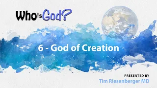 Tim Riesenberger - Who is God? - 6. God of Creation