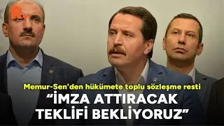 "İmza attıracak teklifi bekliyoruz" Memur-Sen'den hükümete toplu sözleşme resti