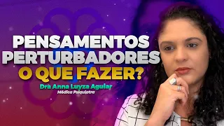 PENSAMENTOS PERTURBADORES - O QUE FAZER? | Dra Anna Luyza Aguiar