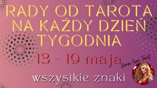 RADY OD TAROTA NA KAŻDY DZIEŃ TYGODNIA (13 do 19 maja 2024) - Wszystkie znaki