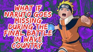 What if Naruto Goes Missing During The Final Battle in Wave Country | Part 1