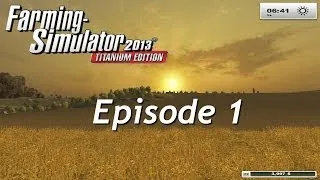 Let's Play Farming Simulator 2013: Titanium Edition - Episode 1