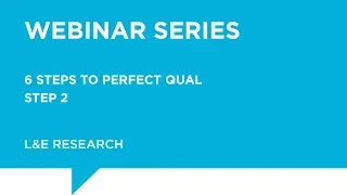 L&E Webinar - 6 Steps to Perfect Qual Webinar Series Step 2: Qualitative Recruitment