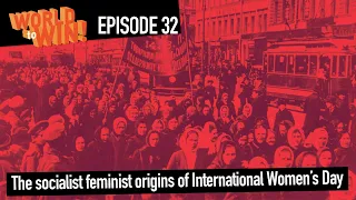 The socialist feminist origins of International Women's Day || World to Win Ep 32