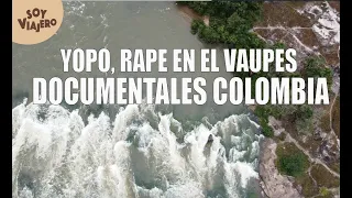 Documentaries Vaupés in Colombia, History, landscapes, yopo, rape and indigenous communities