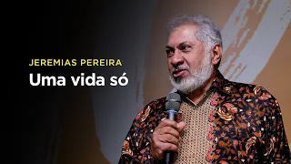 Jeremias Pereira: Uma vida só – não desperdice