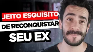 Um Jeito Esquisito de RECONQUISTAR seu EX