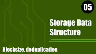 05. Storage Data Structure, blocksize, deduplication