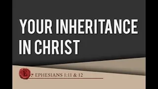 Ephesians 1:11-12 "Your Inheritance In Christ"