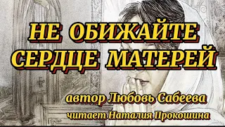 Стихи о маме. "НЕ ОБИЖАЙТЕ СЕРДЦЕ МАТЕРЕЙ" Автор Любовь Сабеева. Читает Наталия Прокошина