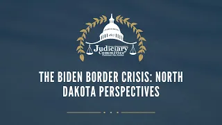 The Biden Border Crisis: North Dakota Perspectives