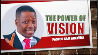 The Power of Vision ||| Pastor Sam Adeyemi