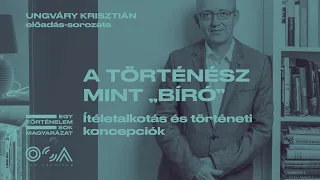 Ungváry Krisztián előadása 1. : A történelmi tény és a történész mint bíró