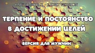 Терпение и постоянство в достижении целей. Версия для мужчин  | Саблиминал | Light Version