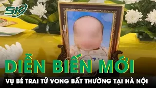 Diễn Biến Mới Nhất Vụ Bé Trai Tử Vong Bất Thường Sau Khi Gửi Bảo Mẫu Chăm Sóc Tại Hà Nội | SKĐS