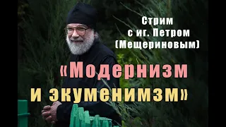 "Модернизм и экуменизм" стрим с иг. Петром (Мещериновым)