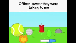 Officer I swear they were talking to me but it’s BFDI