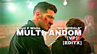 Multifandom || Lloyd P White - "No Morals"