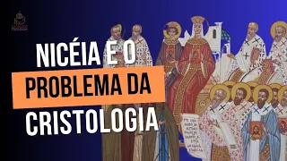 O Concílio de Niceia e o problema da Cristologia