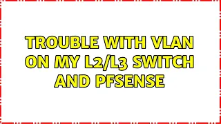 Trouble with VLAN on my L2/L3 switch and pfsense