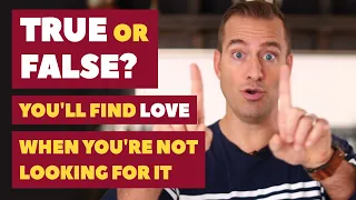 True or False? You'll Find Love When You Are Not Looking for It | Mat Boggs Dating Advice for Women