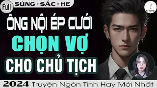 Truyện Full 2024: ÔNG NỘI ÉP CƯỚI CHỌN VỢ CHO CHỦ TỊCH - Đọc Truyện Ngôn Tình Đêm Khuya - Huệ Leo Kể