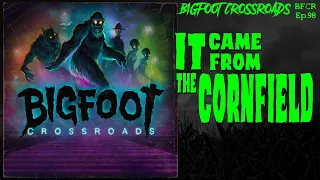 It Came From The Cornfield - Bigfoot Crossroads Ep. 98