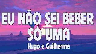 EU NÃO SEI BEBER SÓ UMA - HUGO E GUILHERME - ( LETRA / LYRICS )