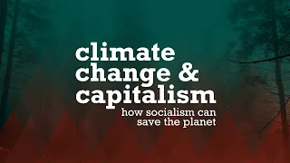 Climate change & capitalism: How socialism can save the planet