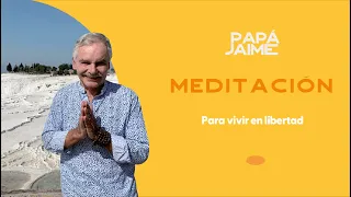 Meditación guiada para vivir en libertad | Papá Jaime