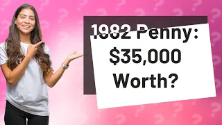 Is a 1982 penny worth 35 000?