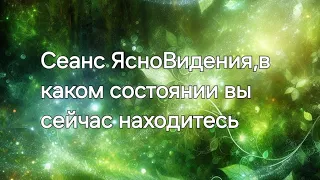 Сеанс ЯсноВидения,в каком состоянии вы сейчас находитесь