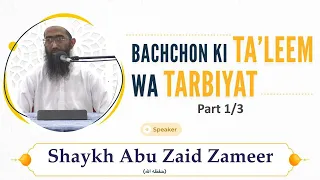 Bachchon Ki Ta’leem Wa Tarbiyat (Part 1/3) | Shaykh Abu Zaid Zameer