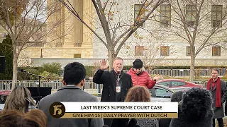 Last Week’s Supreme Court Case | Give Him 15: Daily Prayer with Dutch | Dec. 7, 2021
