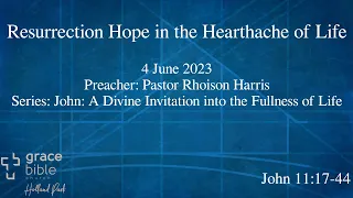 Resurrection Hope in the Heartache of Life | John 11:17-44 | 4 June 2023