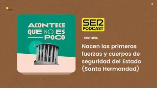 Acontece que no es poco | Nacen las primeras fuerzas y cuerpos de seguridad del Estado