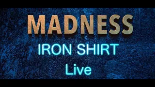 Madness - Iron Shirt Live