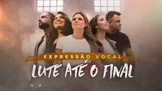 Expressão Vocal - Lute Até o Final (Clipe Oficial)