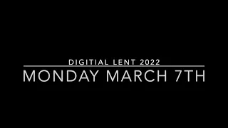 Digital Lent Monday March 7th, 2022