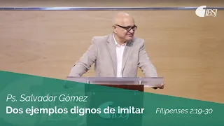 Dos ejemplos dignos de imitar | Filipenses 2:19-30 | Ps. Salvador Gómez Dickson