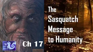Ch 17 The Sasquatch Message to Humanity