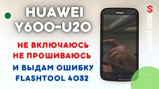 📱 Huawei Y600 U20 не включается, не прошивается, ошибка FlashTool 4032, несостоявшийся ремонт