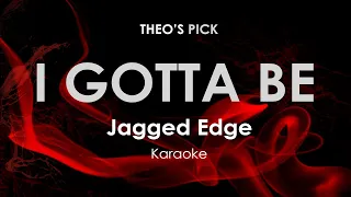 I Gotta Be | Jagged Edge karaoke