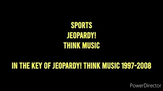 Sports Jeopardy! Think Music in the key of Jeopardy! think Music1997-2008