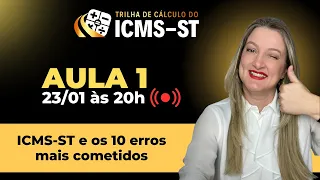 AULA 01 - ICMS-ST e os 10 erros mais cometidos