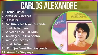 Carlos Alexandre 2024 MIX Melhores Músicas - Cartão Postal, Arma De Vingança, Feiticeira, Por Qu...