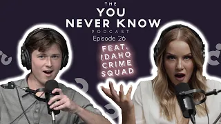 Ep.26 IDAHO's WORST CRIME  w/ Idaho Crime Squad - The "You Never Know" Podcast