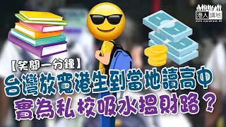 【短片】【笑聞一分鐘】台灣放寬港生到當地讀高中、實為私校吸水搵財路？